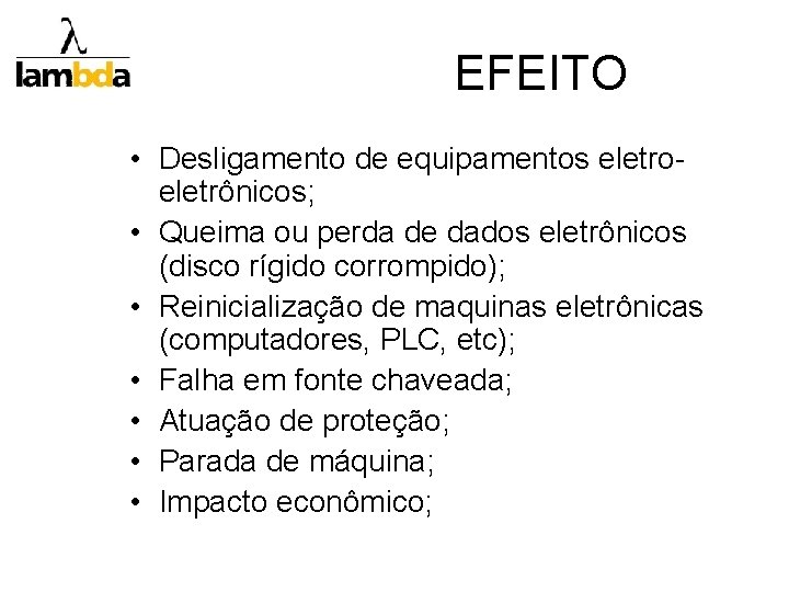 EFEITO • Desligamento de equipamentos eletroeletrônicos; • Queima ou perda de dados eletrônicos (disco