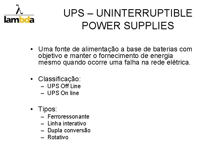 UPS – UNINTERRUPTIBLE POWER SUPPLIES • Uma fonte de alimentação a base de baterias