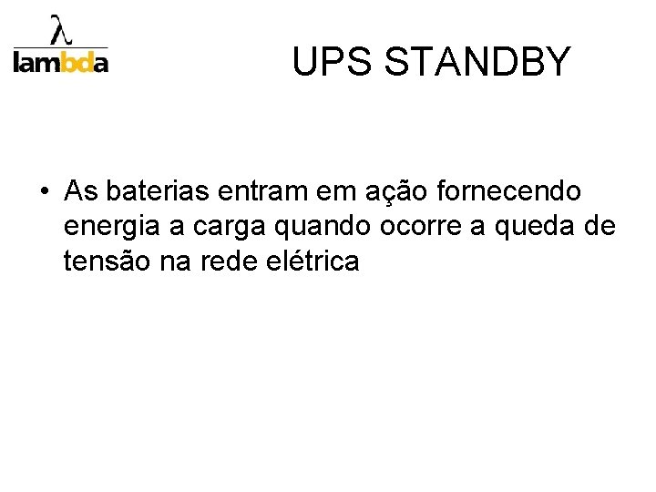 UPS STANDBY • As baterias entram em ação fornecendo energia a carga quando ocorre