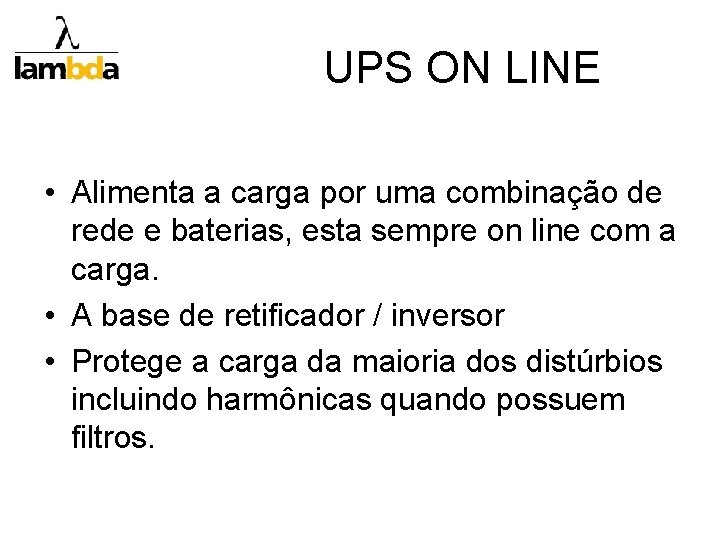 UPS ON LINE • Alimenta a carga por uma combinação de rede e baterias,