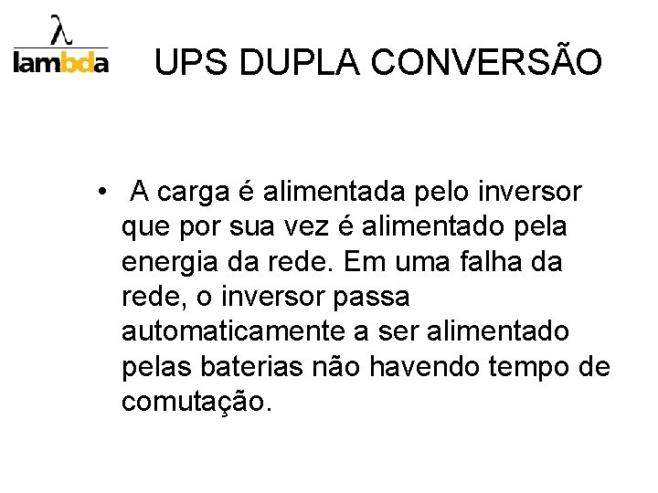 UPS DUPLA CONVERSÃO • A carga é alimentada pelo inversor que por sua vez