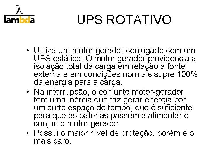 UPS ROTATIVO • Utiliza um motor-gerador conjugado com um UPS estático. O motor gerador