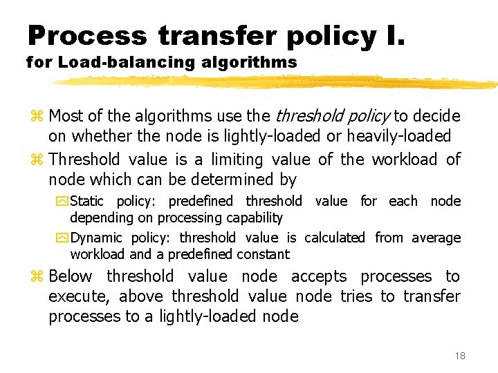 Process transfer policy I. for Load-balancing algorithms z Most of the algorithms use threshold