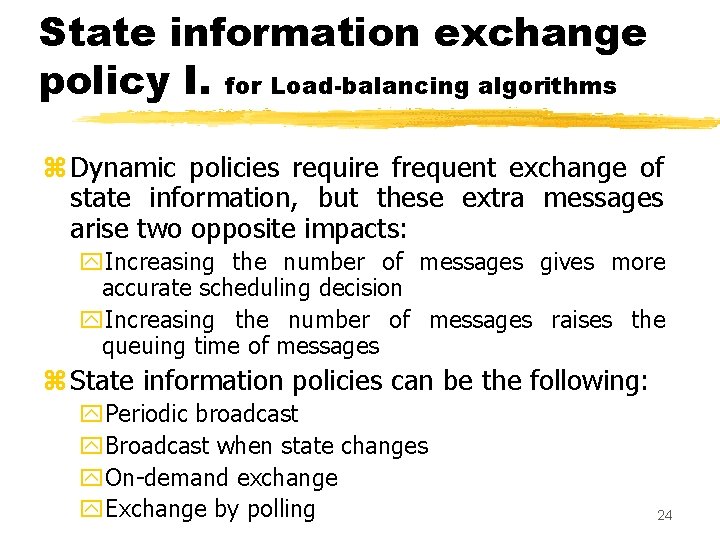 State information exchange policy I. for Load-balancing algorithms z Dynamic policies require frequent exchange State information exchange policy I. for Load-balancing algorithms z Dynamic policies require frequent exchange