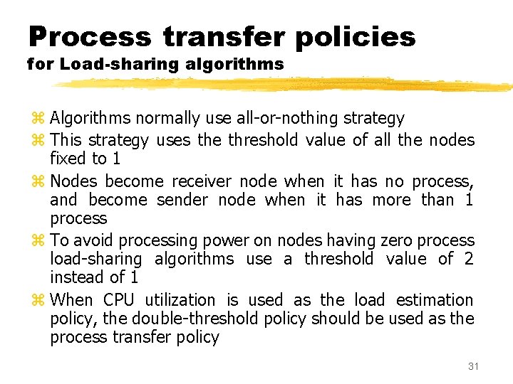 Process transfer policies for Load-sharing algorithms z Algorithms normally use all-or-nothing strategy z This Process transfer policies for Load-sharing algorithms z Algorithms normally use all-or-nothing strategy z This