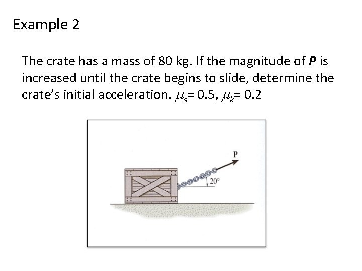 Example 2 The crate has a mass of 80 kg. If the magnitude of