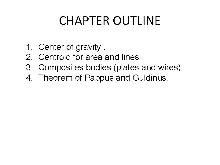 CHAPTER OUTLINE 1. 2. 3. 4. Center of gravity. Centroid for area and lines.