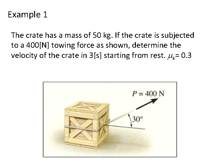 Example 1 The crate has a mass of 50 kg. If the crate is