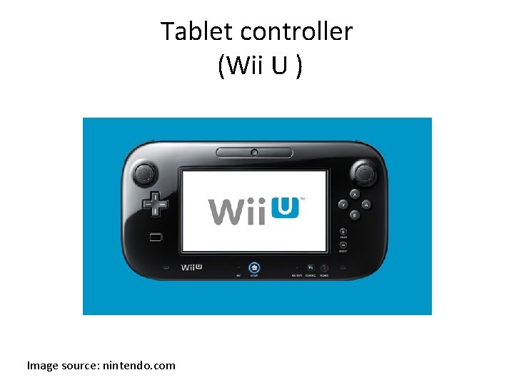 Tablet controller (Wii U ) Image source: nintendo. com 
