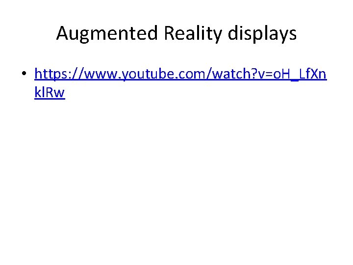 Augmented Reality displays • https: //www. youtube. com/watch? v=o. H_Lf. Xn kl. Rw 