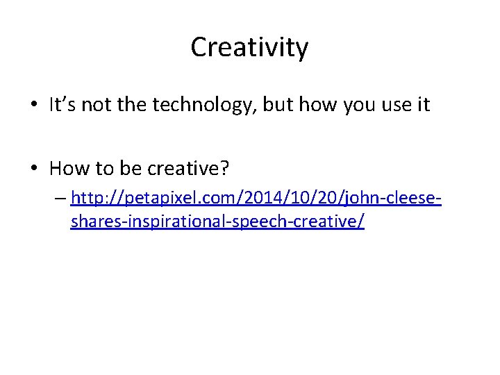 Creativity • It’s not the technology, but how you use it • How to