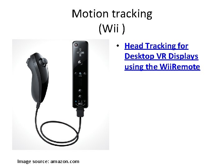 Motion tracking (Wii ) • Head Tracking for Desktop VR Displays using the Wii.