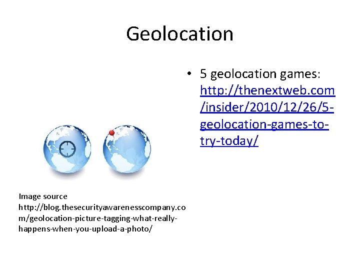Geolocation • 5 geolocation games: http: //thenextweb. com /insider/2010/12/26/5 geolocation-games-totry-today/ Image source http: //blog.