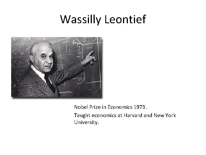 Wassilly Leontief Nobel Prize in Economics 1973. Taught economics at Harvard and New York