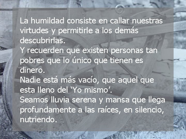 La humildad consiste en callar nuestras virtudes y permitirle a los demás descubrirlas. Y