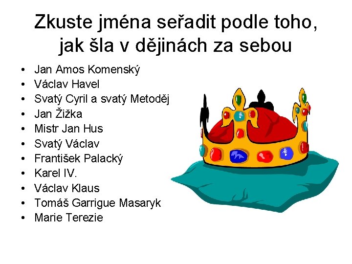 Zkuste jména seřadit podle toho, jak šla v dějinách za sebou • • •