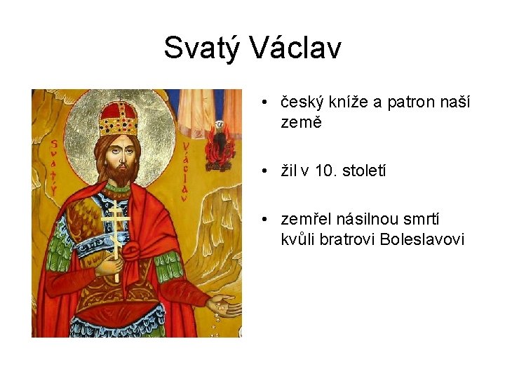 Svatý Václav • český kníže a patron naší země • žil v 10. století