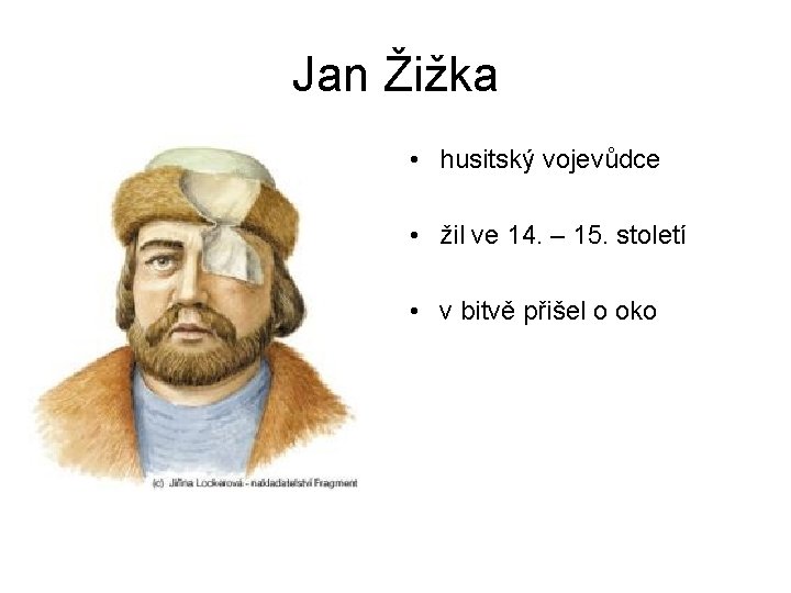 Jan Žižka • husitský vojevůdce • žil ve 14. – 15. století • v