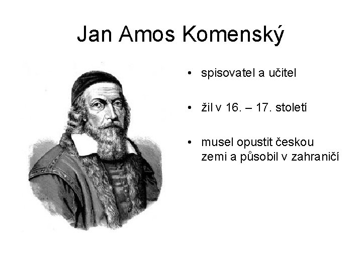 Jan Amos Komenský • spisovatel a učitel • žil v 16. – 17. století