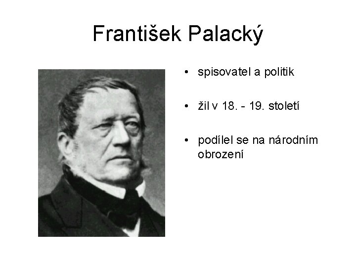 František Palacký • spisovatel a politik • žil v 18. - 19. století •