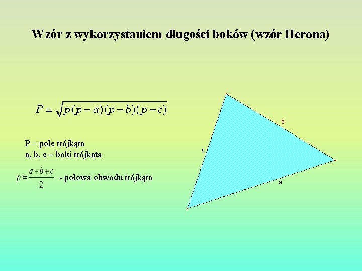 Wzór z wykorzystaniem długości boków (wzór Herona) P – pole trójkąta a, b, c