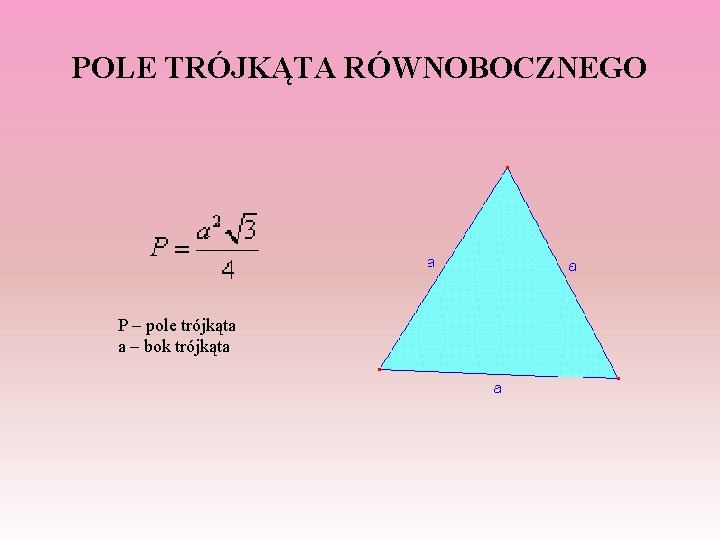 POLE TRÓJKĄTA RÓWNOBOCZNEGO P – pole trójkąta a – bok trójkąta 