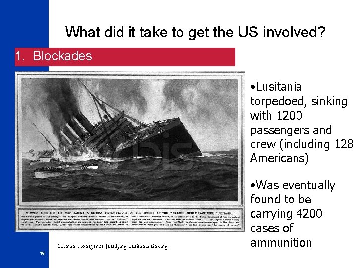 What did it take to get the US involved? 1. Blockades • Lusitania torpedoed,