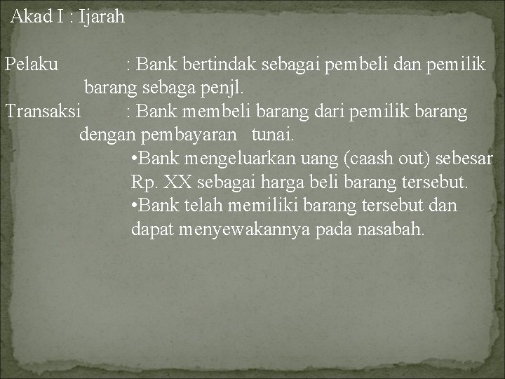 Akad I : Ijarah Pelaku : Bank bertindak sebagai pembeli dan pemilik barang sebaga