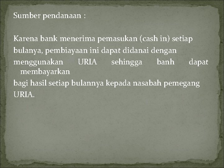 Sumber pendanaan : Karena bank menerima pemasukan (cash in) setiap bulanya, pembiayaan ini dapat