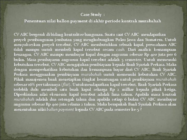 Case Study : Penentuan nilai ballon payment di akhir periode kontrak murabahah CV ABC