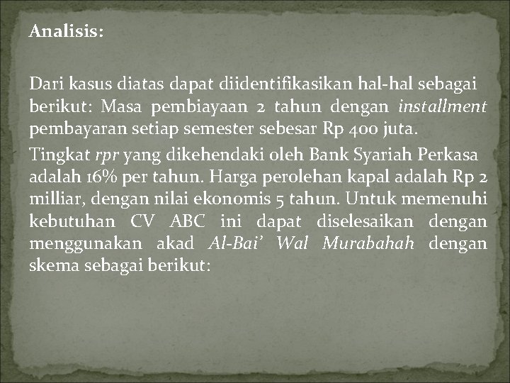 Analisis: Dari kasus diatas dapat diidentifikasikan hal-hal sebagai berikut: Masa pembiayaan 2 tahun dengan