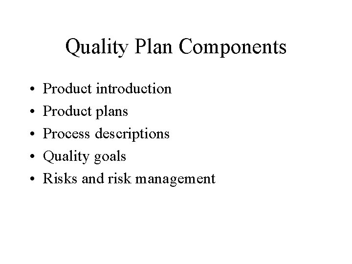 Quality Plan Components • • • Product introduction Product plans Process descriptions Quality goals