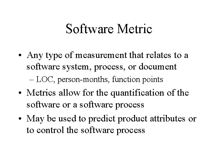 Software Metric • Any type of measurement that relates to a software system, process,