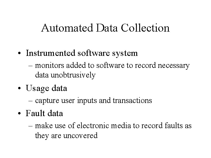 Automated Data Collection • Instrumented software system – monitors added to software to record