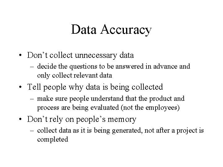 Data Accuracy • Don’t collect unnecessary data – decide the questions to be answered