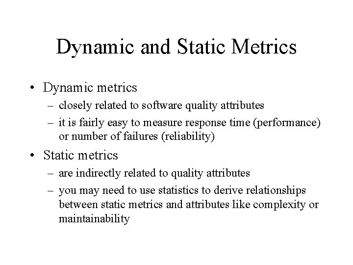 Dynamic and Static Metrics • Dynamic metrics – closely related to software quality attributes