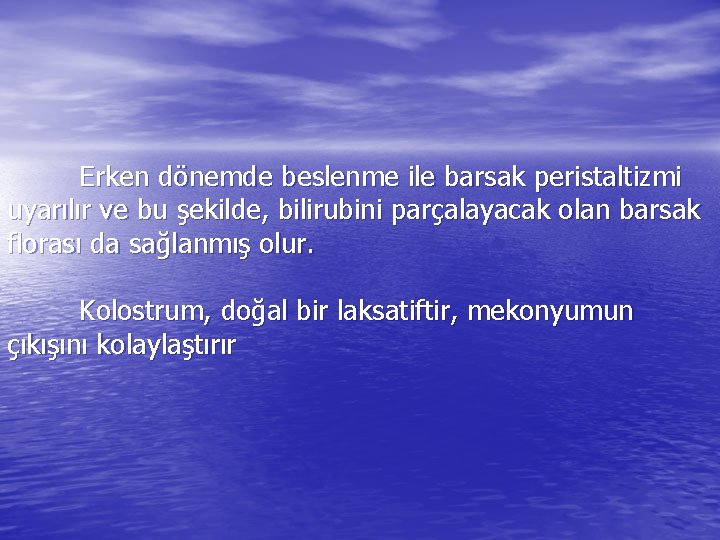 Erken dönemde beslenme ile barsak peristaltizmi uyarılır ve bu şekilde, bilirubini parçalayacak olan barsak