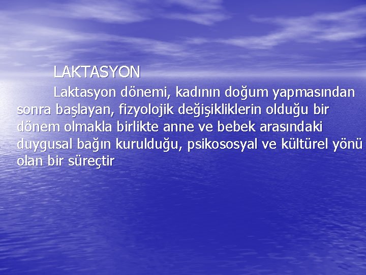 LAKTASYON Laktasyon dönemi, kadının doğum yapmasından sonra başlayan, fizyolojik değişikliklerin olduğu bir dönem olmakla