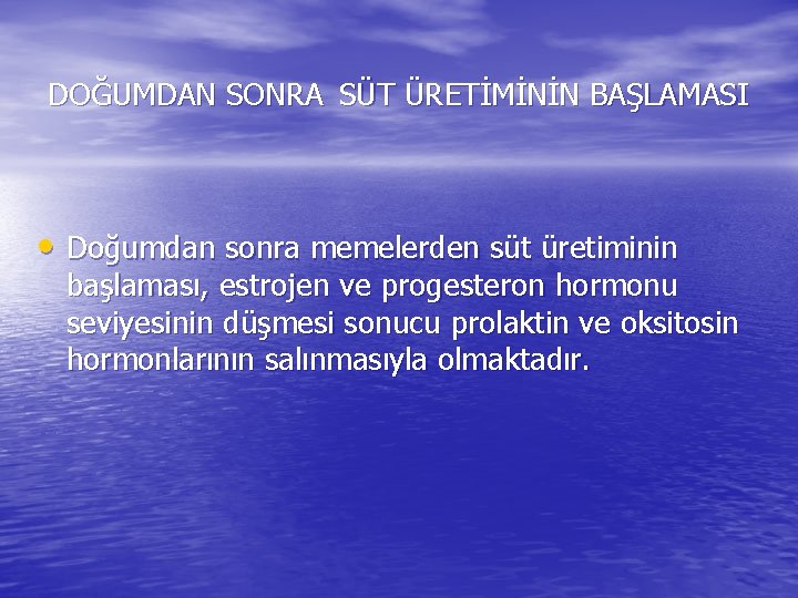 DOĞUMDAN SONRA SÜT ÜRETİMİNİN BAŞLAMASI • Doğumdan sonra memelerden süt üretiminin başlaması, estrojen ve