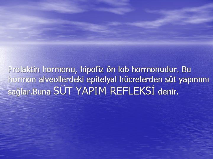 Prolaktin hormonu, hipofiz ön lob hormonudur. Bu hormon alveollerdeki epitelyal hücrelerden süt yapımını sağlar.