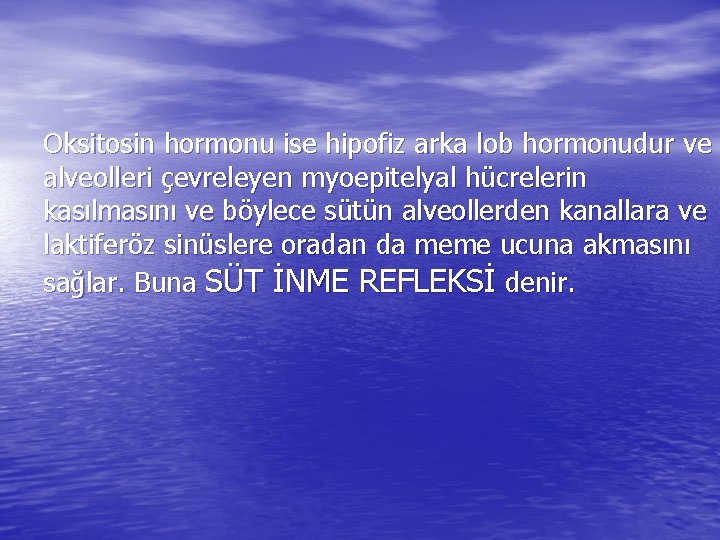 Oksitosin hormonu ise hipofiz arka lob hormonudur ve alveolleri çevreleyen myoepitelyal hücrelerin kasılmasını ve