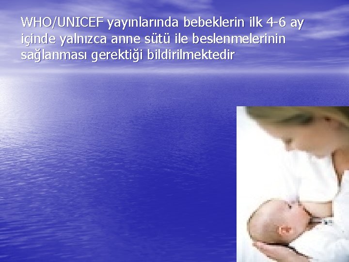 WHO/UNICEF yayınlarında bebeklerin ilk 4 -6 ay içinde yalnızca anne sütü ile beslenmelerinin sağlanması