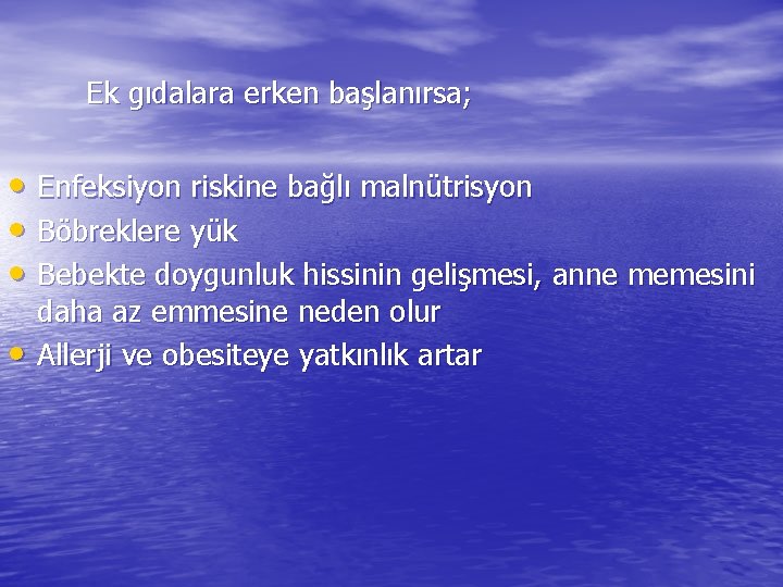 Ek gıdalara erken başlanırsa; • Enfeksiyon riskine bağlı malnütrisyon • Böbreklere yük • Bebekte