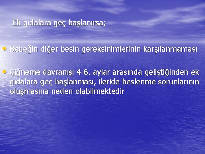 Ek gıdalara geç başlanırsa; • Bebeğin diğer besin gereksinimlerinin karşılanmaması • Çiğneme davranışı 4