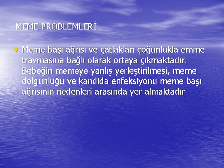 MEME PROBLEMLERİ • Meme başı ağrısı ve çatlakları çoğunlukla emme travmasına bağlı olarak ortaya
