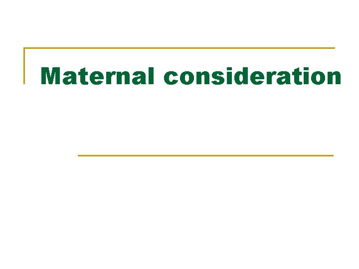 Maternal consideration 