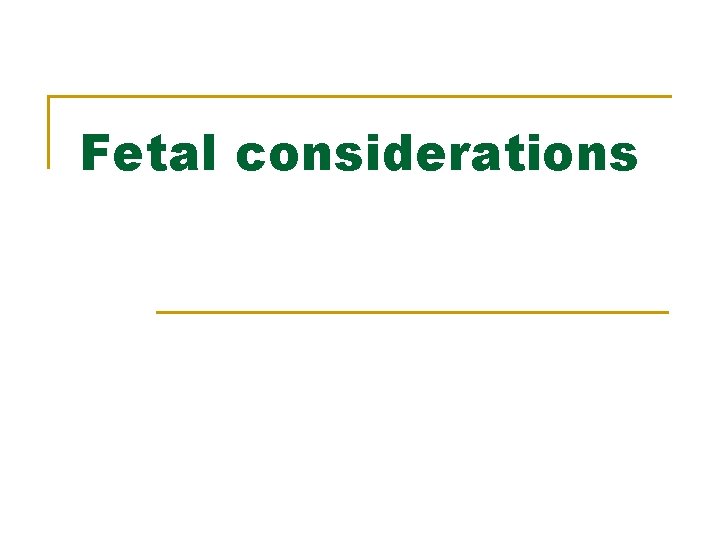 Fetal considerations 