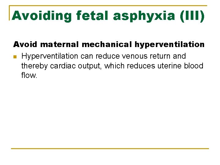 Avoiding fetal asphyxia (III) Avoid maternal mechanical hyperventilation n Hyperventilation can reduce venous return