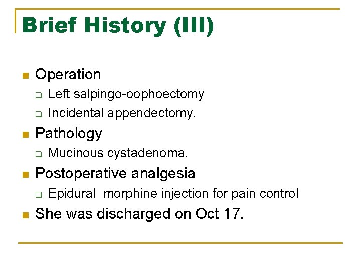 Brief History (III) n Operation q q n Pathology q n Mucinous cystadenoma. Postoperative