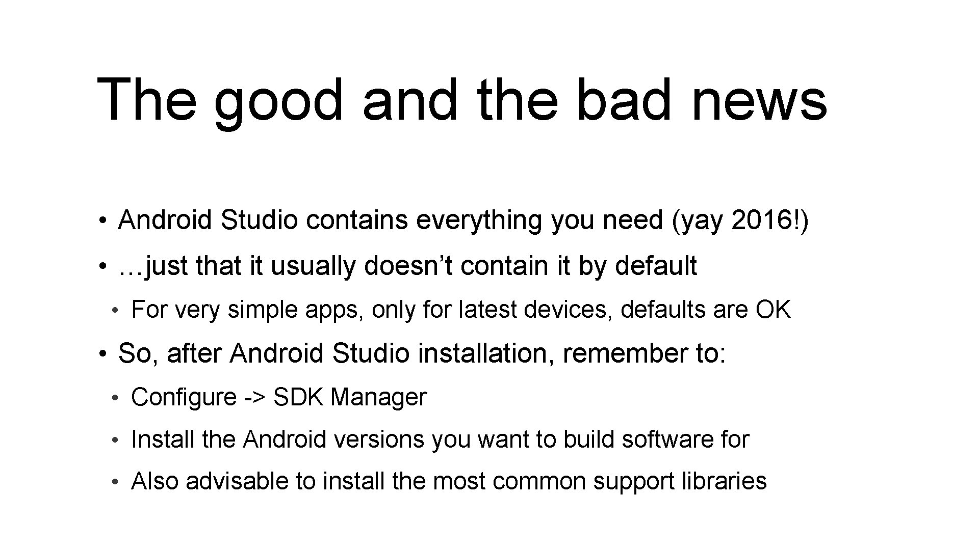 The good and the bad news • Android Studio contains everything you need (yay